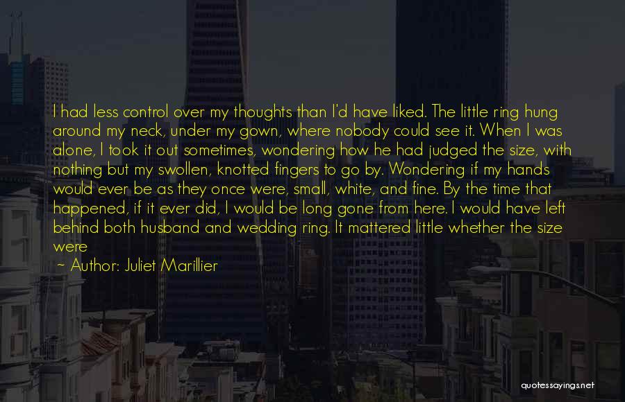 Juliet Marillier Quotes: I Had Less Control Over My Thoughts Than I'd Have Liked. The Little Ring Hung Around My Neck, Under My