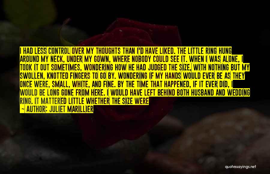 Juliet Marillier Quotes: I Had Less Control Over My Thoughts Than I'd Have Liked. The Little Ring Hung Around My Neck, Under My