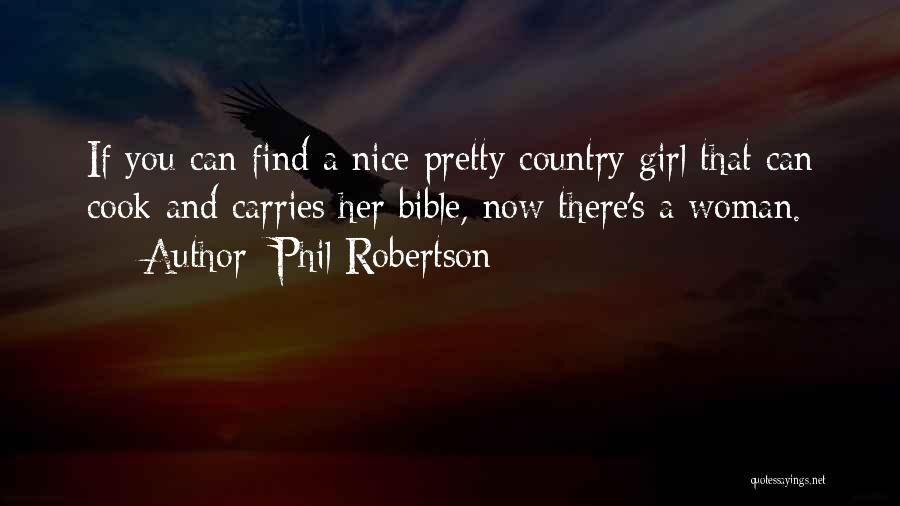 Phil Robertson Quotes: If You Can Find A Nice Pretty Country Girl That Can Cook And Carries Her Bible, Now There's A Woman.