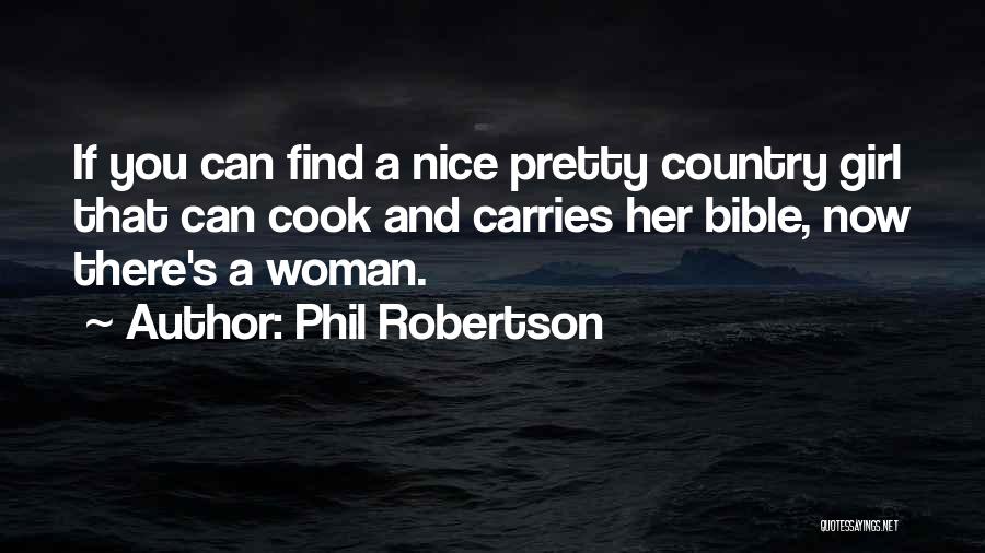 Phil Robertson Quotes: If You Can Find A Nice Pretty Country Girl That Can Cook And Carries Her Bible, Now There's A Woman.