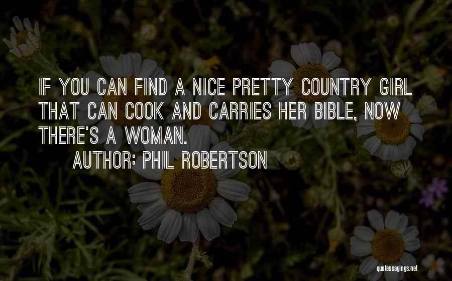 Phil Robertson Quotes: If You Can Find A Nice Pretty Country Girl That Can Cook And Carries Her Bible, Now There's A Woman.
