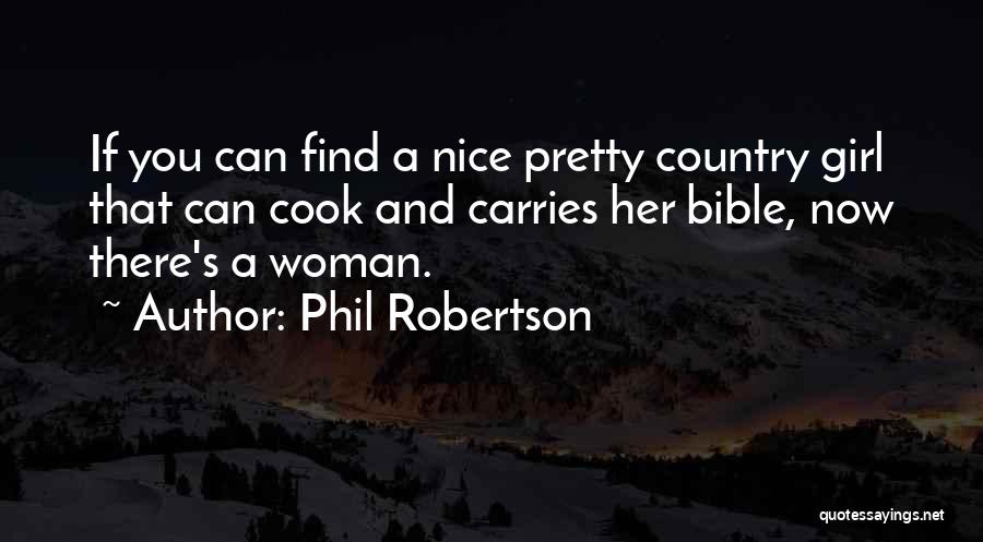 Phil Robertson Quotes: If You Can Find A Nice Pretty Country Girl That Can Cook And Carries Her Bible, Now There's A Woman.