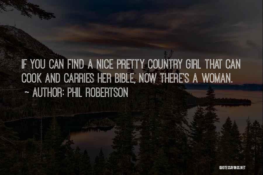 Phil Robertson Quotes: If You Can Find A Nice Pretty Country Girl That Can Cook And Carries Her Bible, Now There's A Woman.