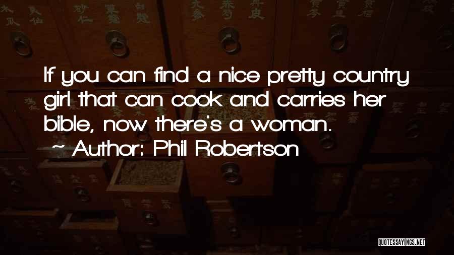 Phil Robertson Quotes: If You Can Find A Nice Pretty Country Girl That Can Cook And Carries Her Bible, Now There's A Woman.