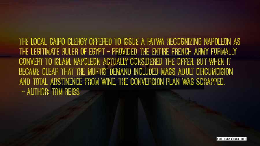 Tom Reiss Quotes: The Local Cairo Clergy Offered To Issue A Fatwa Recognizing Napoleon As The Legitimate Ruler Of Egypt - Provided The