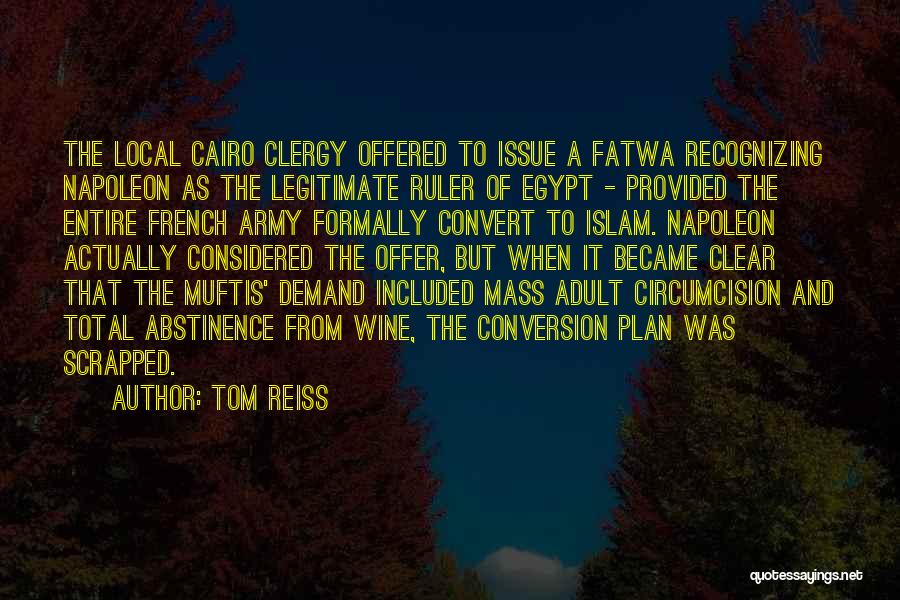 Tom Reiss Quotes: The Local Cairo Clergy Offered To Issue A Fatwa Recognizing Napoleon As The Legitimate Ruler Of Egypt - Provided The