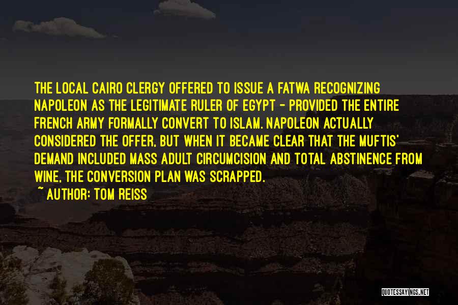 Tom Reiss Quotes: The Local Cairo Clergy Offered To Issue A Fatwa Recognizing Napoleon As The Legitimate Ruler Of Egypt - Provided The