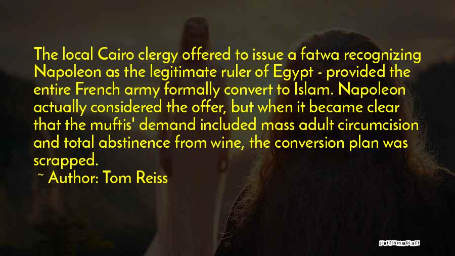 Tom Reiss Quotes: The Local Cairo Clergy Offered To Issue A Fatwa Recognizing Napoleon As The Legitimate Ruler Of Egypt - Provided The