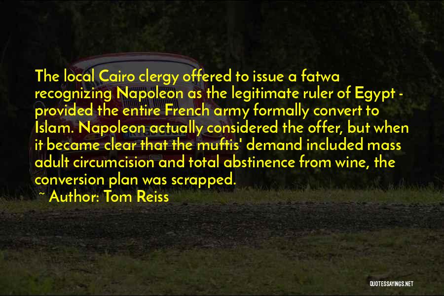 Tom Reiss Quotes: The Local Cairo Clergy Offered To Issue A Fatwa Recognizing Napoleon As The Legitimate Ruler Of Egypt - Provided The