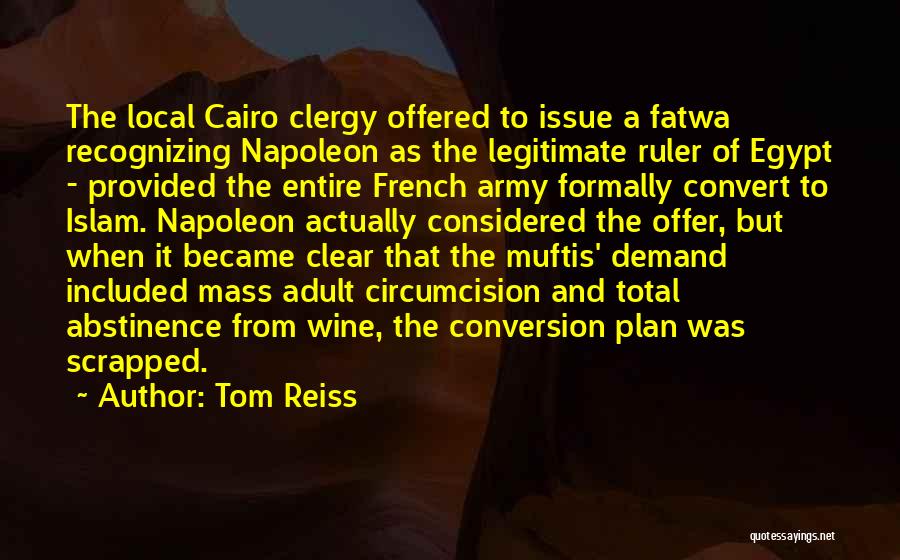 Tom Reiss Quotes: The Local Cairo Clergy Offered To Issue A Fatwa Recognizing Napoleon As The Legitimate Ruler Of Egypt - Provided The