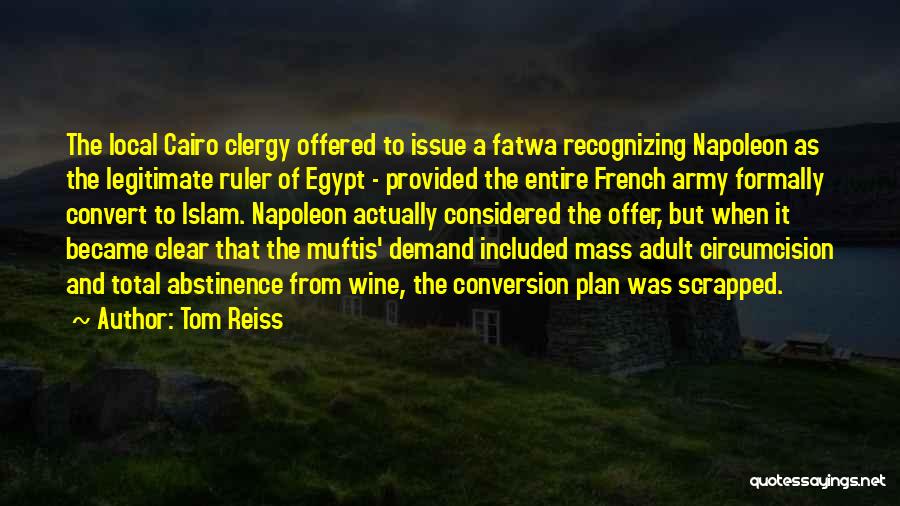 Tom Reiss Quotes: The Local Cairo Clergy Offered To Issue A Fatwa Recognizing Napoleon As The Legitimate Ruler Of Egypt - Provided The
