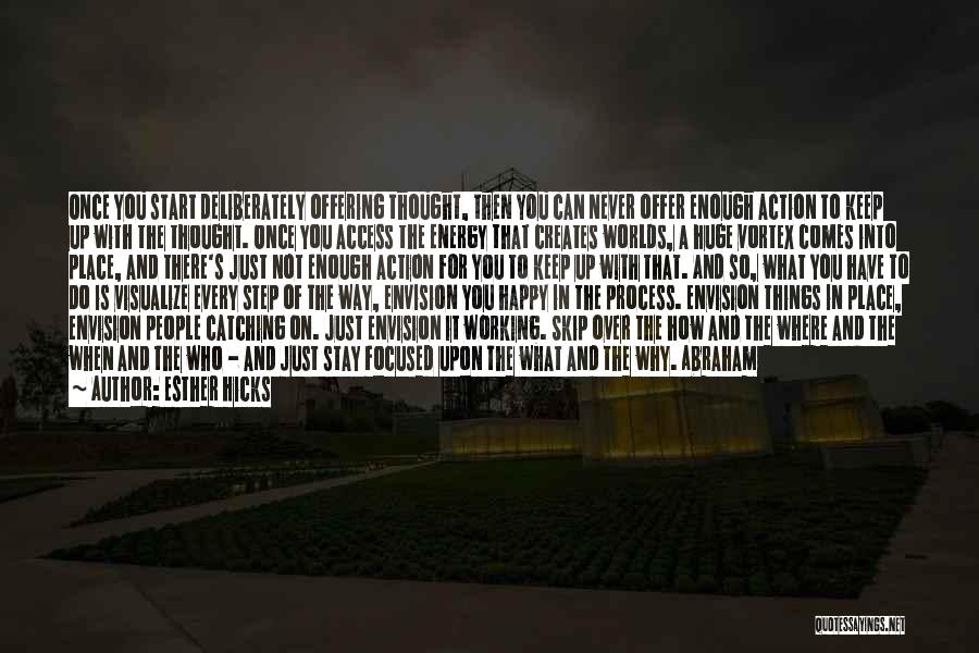 Esther Hicks Quotes: Once You Start Deliberately Offering Thought, Then You Can Never Offer Enough Action To Keep Up With The Thought. Once