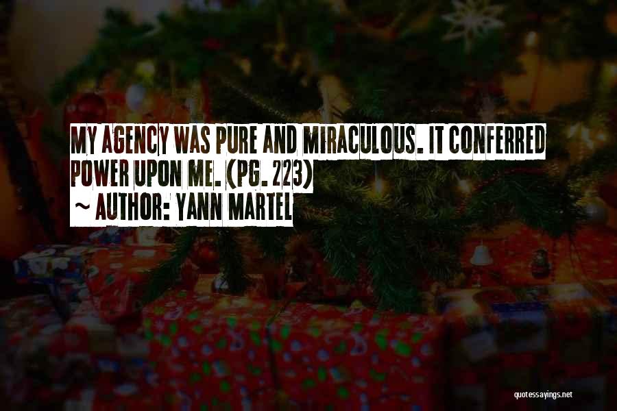 Yann Martel Quotes: My Agency Was Pure And Miraculous. It Conferred Power Upon Me. (pg. 223)