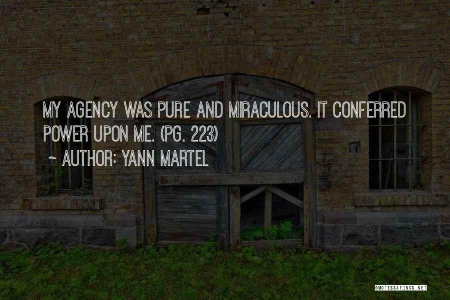 Yann Martel Quotes: My Agency Was Pure And Miraculous. It Conferred Power Upon Me. (pg. 223)