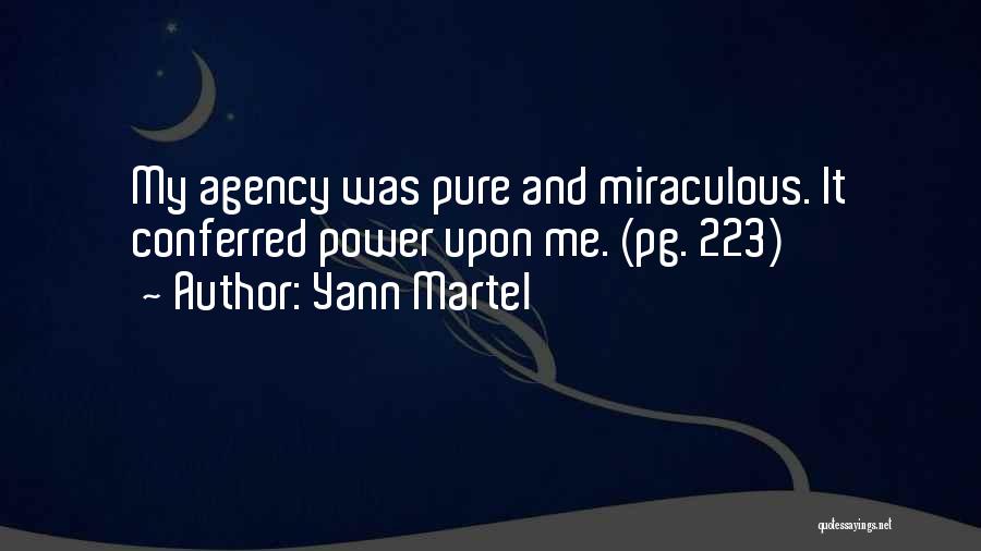 Yann Martel Quotes: My Agency Was Pure And Miraculous. It Conferred Power Upon Me. (pg. 223)