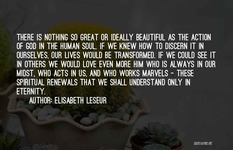 Elisabeth Leseur Quotes: There Is Nothing So Great Or Ideally Beautiful As The Action Of God In The Human Soul. If We Knew