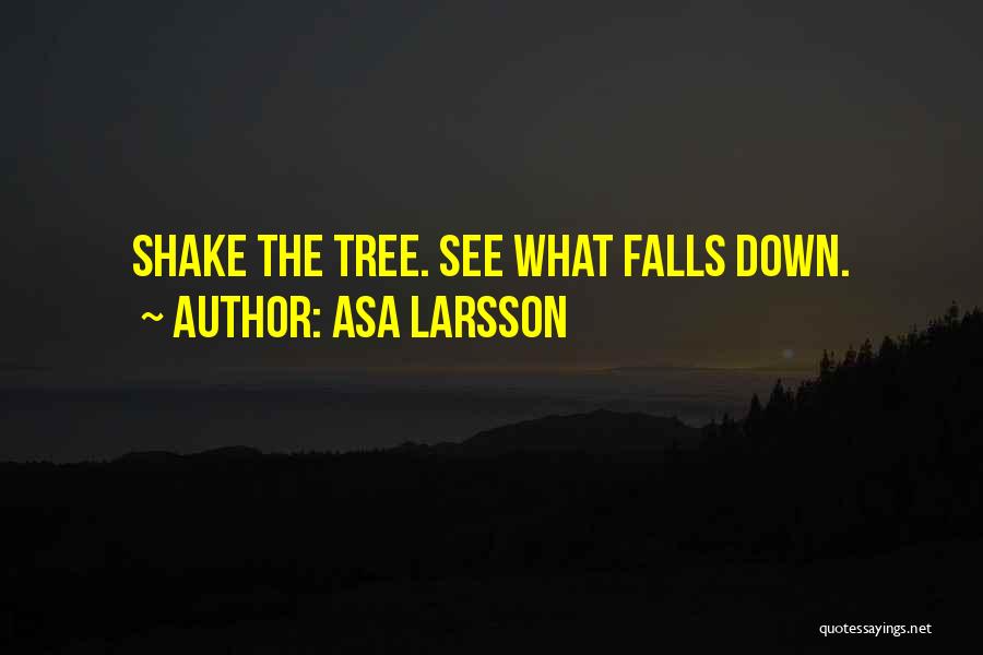 Asa Larsson Quotes: Shake The Tree. See What Falls Down.