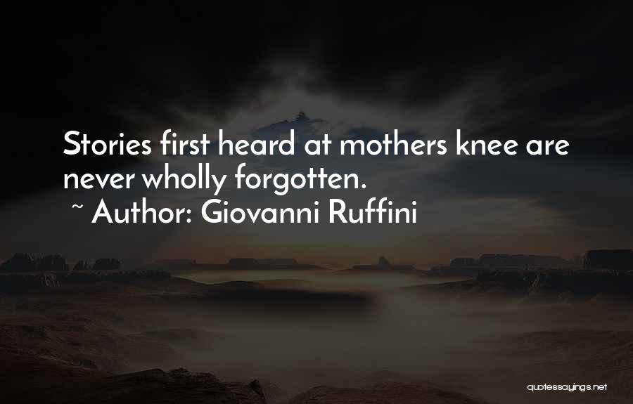 Giovanni Ruffini Quotes: Stories First Heard At Mothers Knee Are Never Wholly Forgotten.