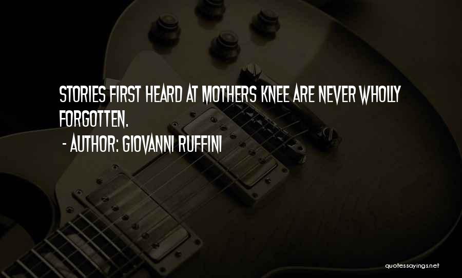 Giovanni Ruffini Quotes: Stories First Heard At Mothers Knee Are Never Wholly Forgotten.