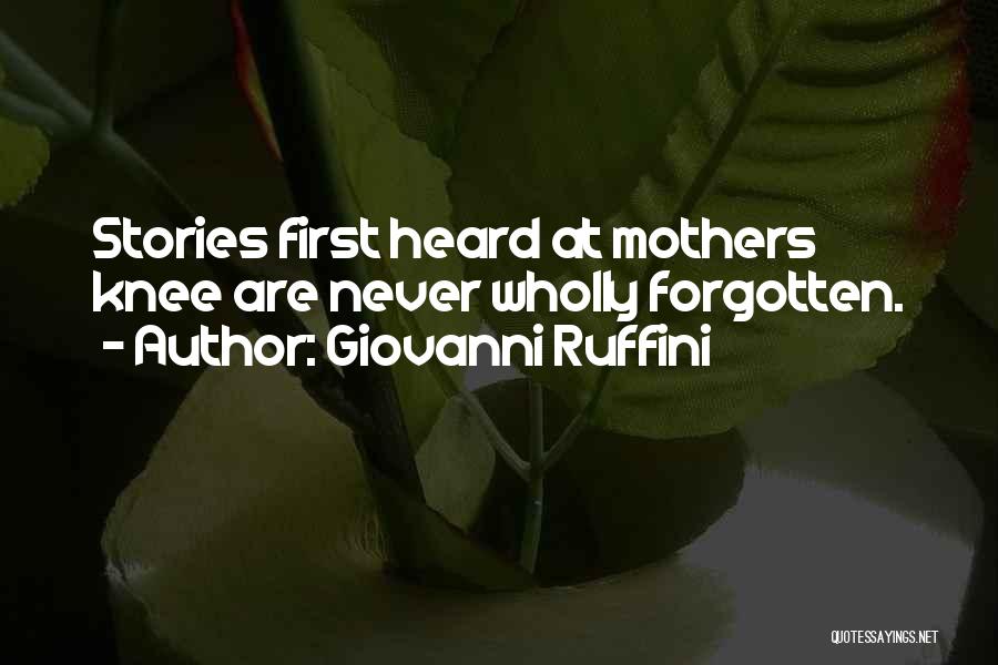 Giovanni Ruffini Quotes: Stories First Heard At Mothers Knee Are Never Wholly Forgotten.