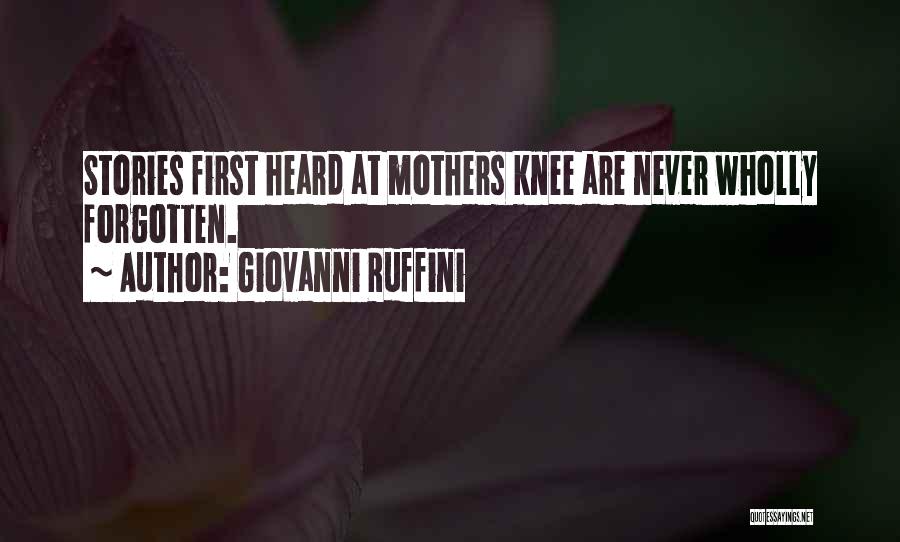 Giovanni Ruffini Quotes: Stories First Heard At Mothers Knee Are Never Wholly Forgotten.