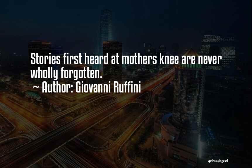 Giovanni Ruffini Quotes: Stories First Heard At Mothers Knee Are Never Wholly Forgotten.