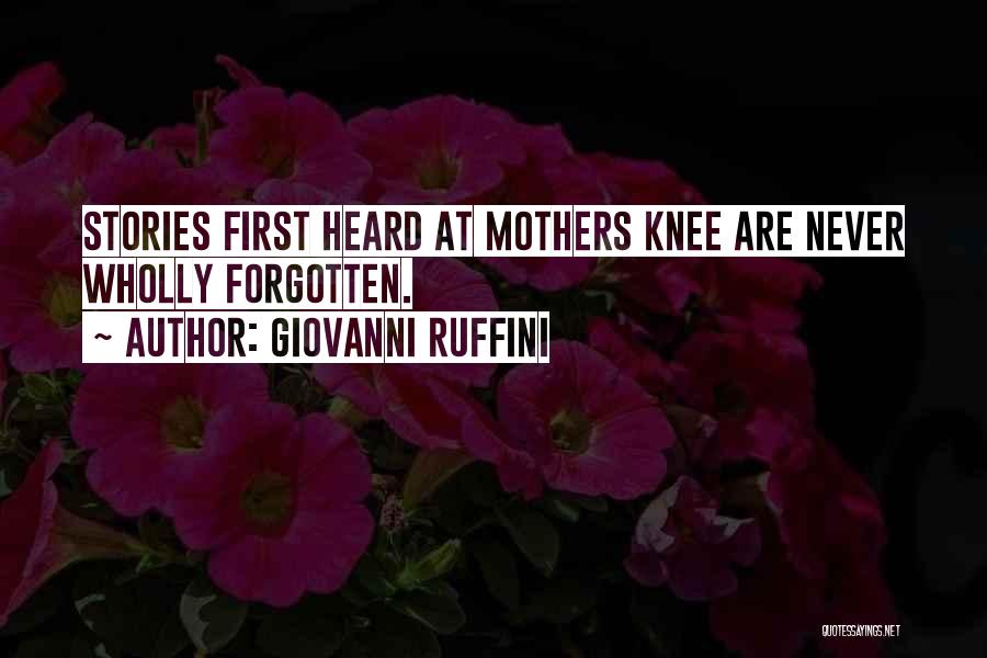 Giovanni Ruffini Quotes: Stories First Heard At Mothers Knee Are Never Wholly Forgotten.