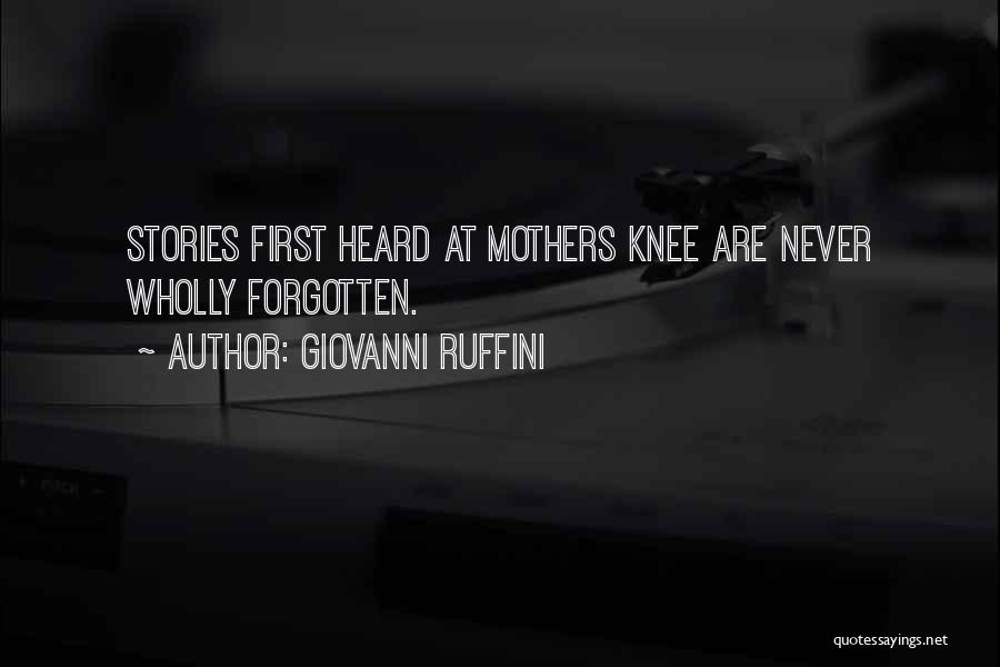 Giovanni Ruffini Quotes: Stories First Heard At Mothers Knee Are Never Wholly Forgotten.