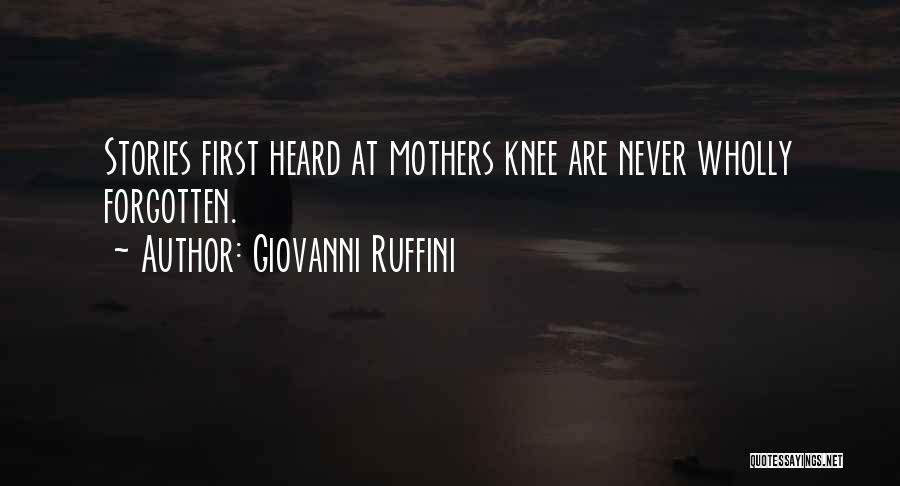 Giovanni Ruffini Quotes: Stories First Heard At Mothers Knee Are Never Wholly Forgotten.