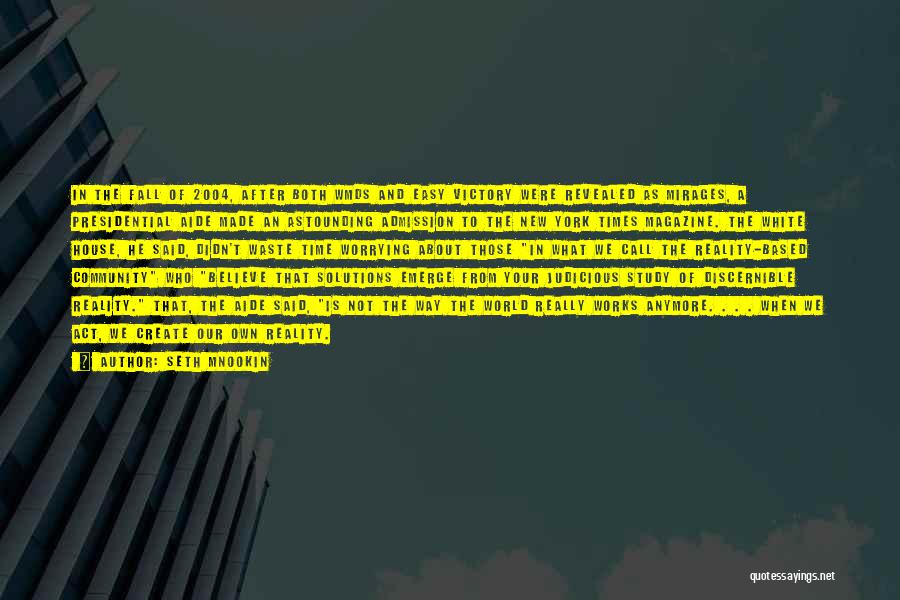 Seth Mnookin Quotes: In The Fall Of 2004, After Both Wmds And Easy Victory Were Revealed As Mirages, A Presidential Aide Made An