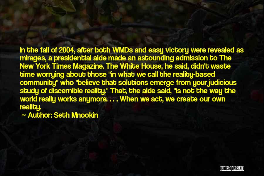 Seth Mnookin Quotes: In The Fall Of 2004, After Both Wmds And Easy Victory Were Revealed As Mirages, A Presidential Aide Made An