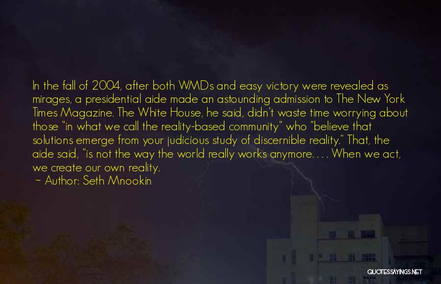 Seth Mnookin Quotes: In The Fall Of 2004, After Both Wmds And Easy Victory Were Revealed As Mirages, A Presidential Aide Made An