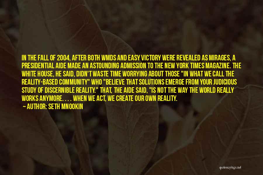 Seth Mnookin Quotes: In The Fall Of 2004, After Both Wmds And Easy Victory Were Revealed As Mirages, A Presidential Aide Made An