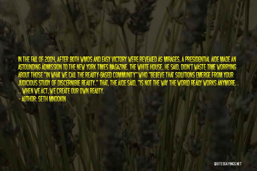 Seth Mnookin Quotes: In The Fall Of 2004, After Both Wmds And Easy Victory Were Revealed As Mirages, A Presidential Aide Made An