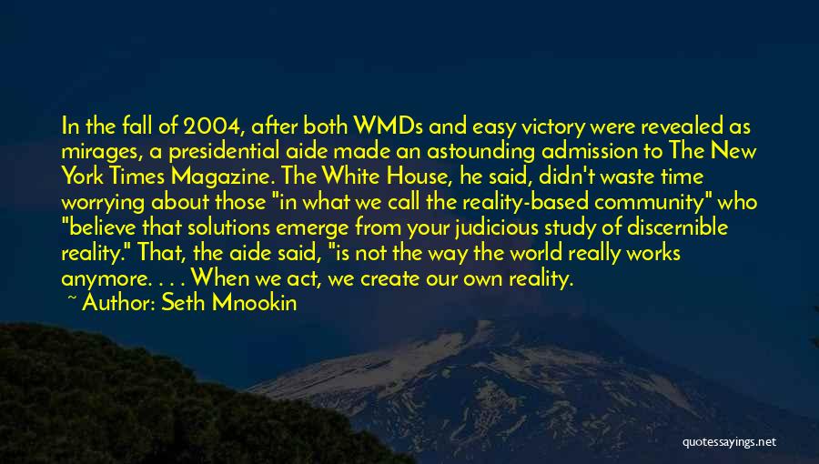 Seth Mnookin Quotes: In The Fall Of 2004, After Both Wmds And Easy Victory Were Revealed As Mirages, A Presidential Aide Made An