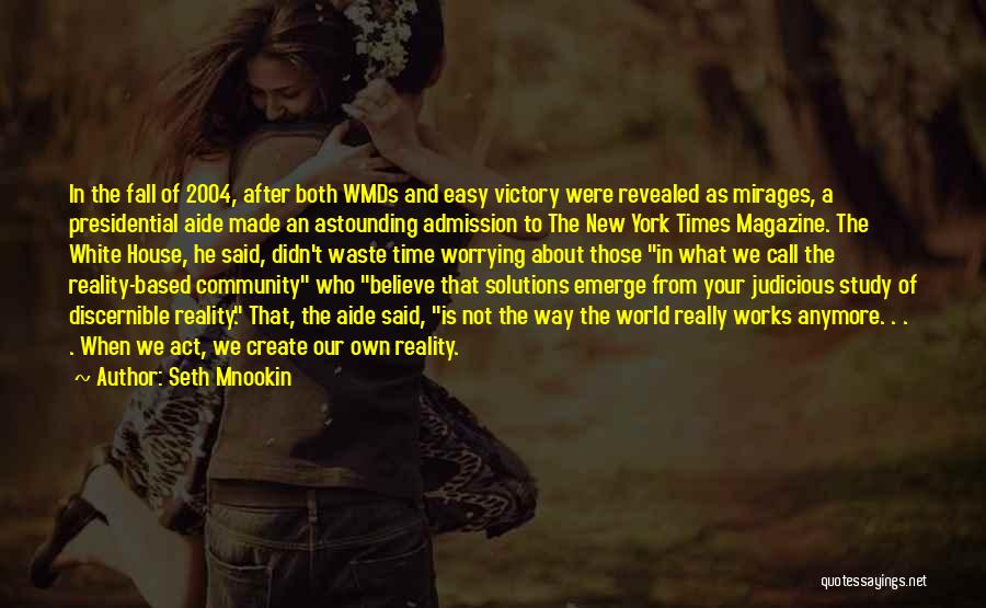 Seth Mnookin Quotes: In The Fall Of 2004, After Both Wmds And Easy Victory Were Revealed As Mirages, A Presidential Aide Made An