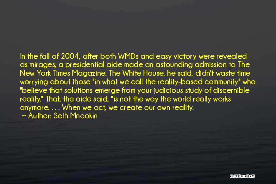 Seth Mnookin Quotes: In The Fall Of 2004, After Both Wmds And Easy Victory Were Revealed As Mirages, A Presidential Aide Made An