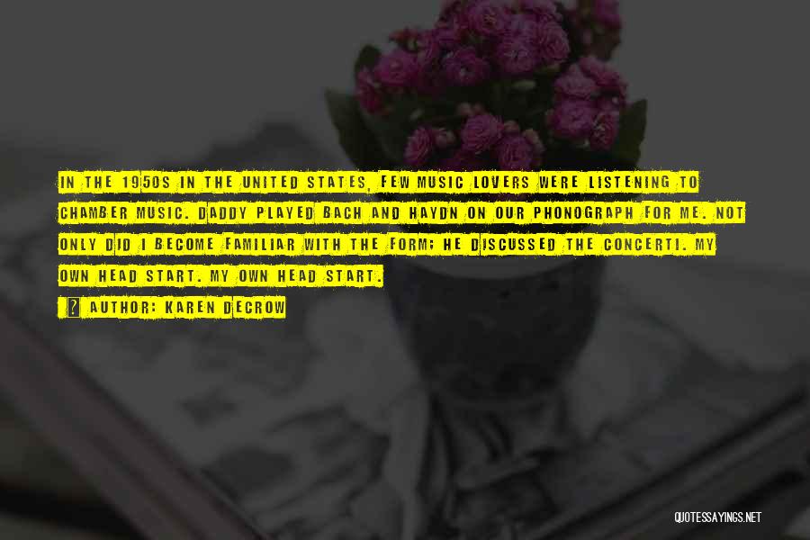 Karen DeCrow Quotes: In The 1950s In The United States, Few Music Lovers Were Listening To Chamber Music. Daddy Played Bach And Haydn