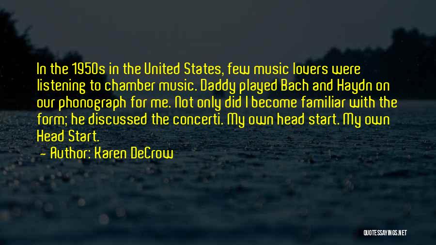 Karen DeCrow Quotes: In The 1950s In The United States, Few Music Lovers Were Listening To Chamber Music. Daddy Played Bach And Haydn