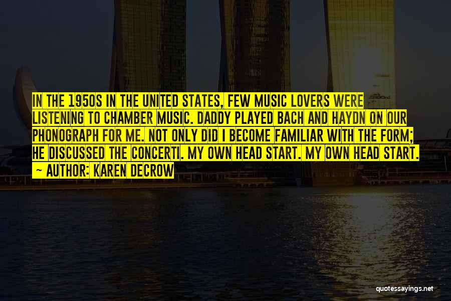 Karen DeCrow Quotes: In The 1950s In The United States, Few Music Lovers Were Listening To Chamber Music. Daddy Played Bach And Haydn