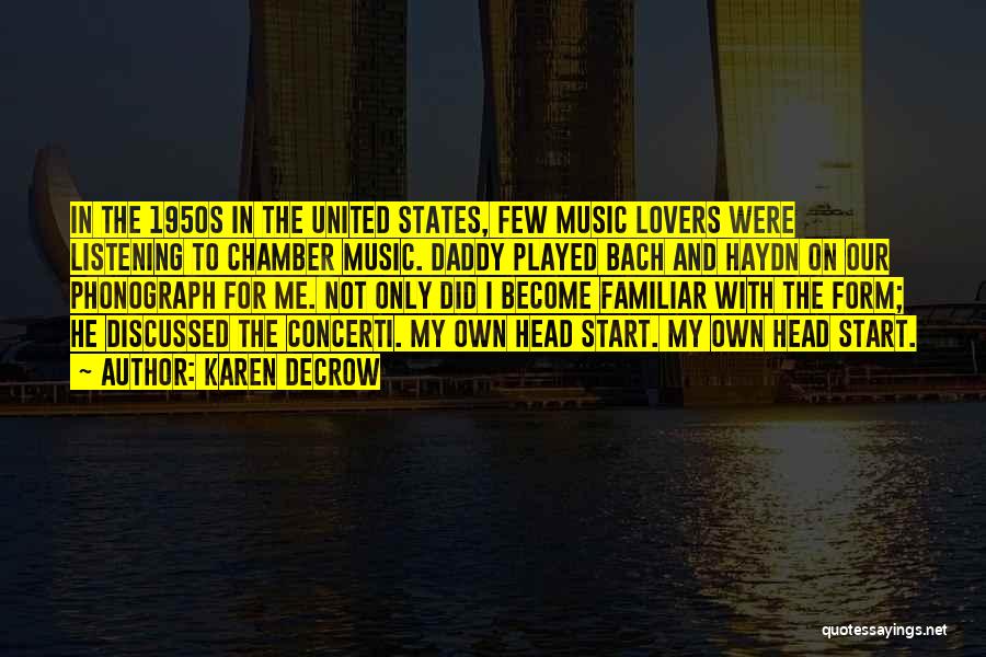 Karen DeCrow Quotes: In The 1950s In The United States, Few Music Lovers Were Listening To Chamber Music. Daddy Played Bach And Haydn