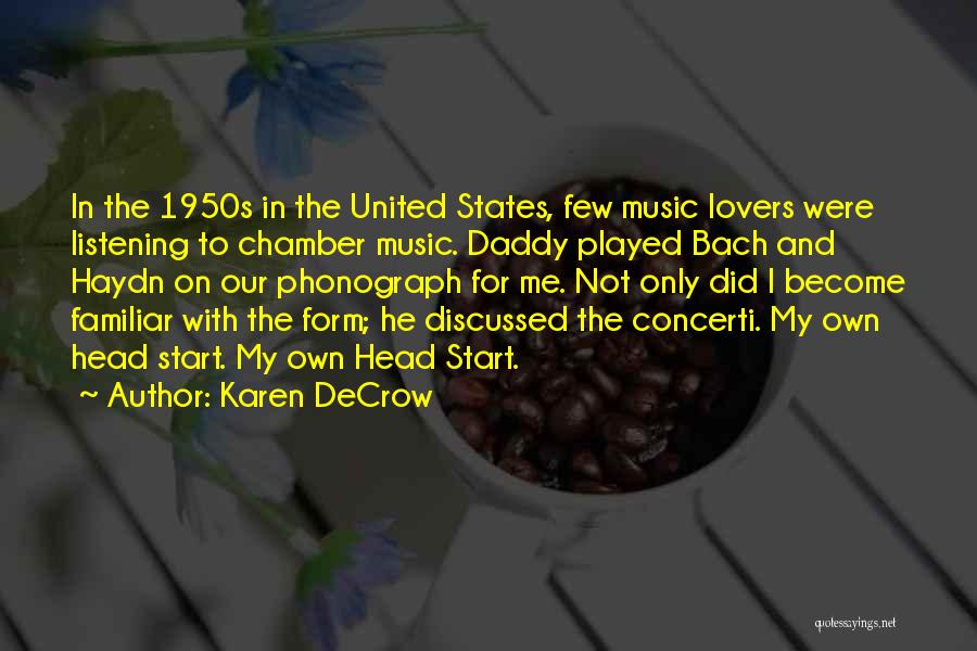 Karen DeCrow Quotes: In The 1950s In The United States, Few Music Lovers Were Listening To Chamber Music. Daddy Played Bach And Haydn