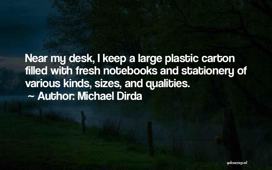 Michael Dirda Quotes: Near My Desk, I Keep A Large Plastic Carton Filled With Fresh Notebooks And Stationery Of Various Kinds, Sizes, And