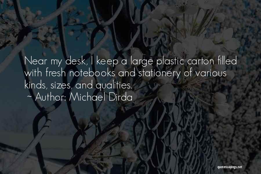 Michael Dirda Quotes: Near My Desk, I Keep A Large Plastic Carton Filled With Fresh Notebooks And Stationery Of Various Kinds, Sizes, And