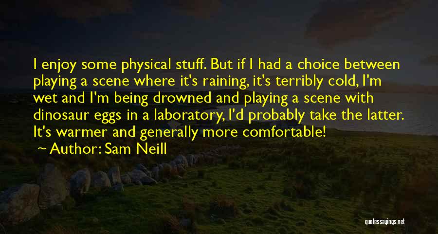 Sam Neill Quotes: I Enjoy Some Physical Stuff. But If I Had A Choice Between Playing A Scene Where It's Raining, It's Terribly