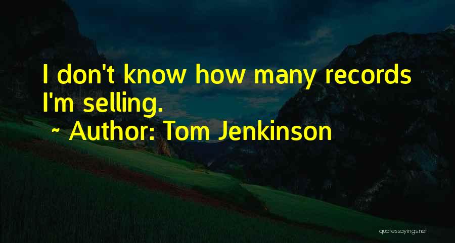 Tom Jenkinson Quotes: I Don't Know How Many Records I'm Selling.