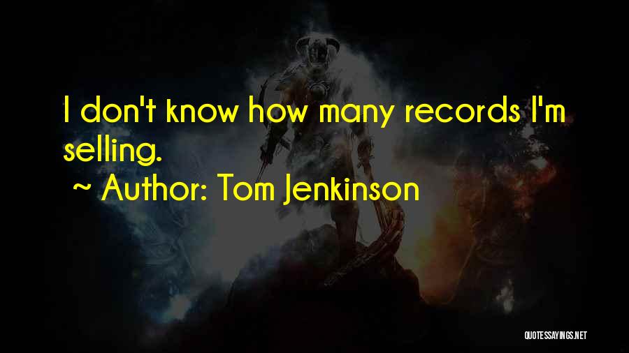 Tom Jenkinson Quotes: I Don't Know How Many Records I'm Selling.