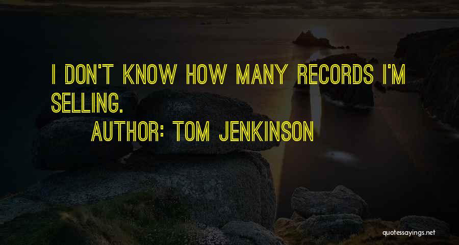 Tom Jenkinson Quotes: I Don't Know How Many Records I'm Selling.