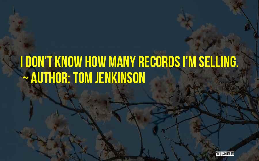 Tom Jenkinson Quotes: I Don't Know How Many Records I'm Selling.