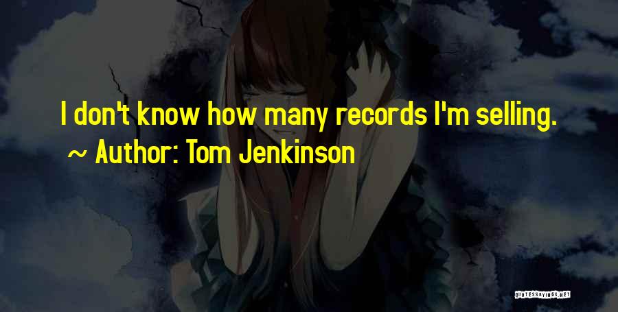 Tom Jenkinson Quotes: I Don't Know How Many Records I'm Selling.